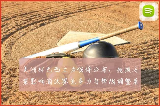 美洲杯巴西主力伤停公布，轮换方案影响淘汰赛竞争力与锋线调整看点