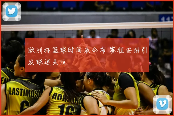 欧洲杯篮球时间表公布 赛程安排引发球迷关注